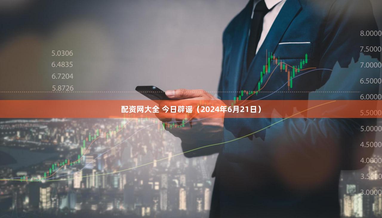 配资网大全 今日辟谣（2024年6月21日）