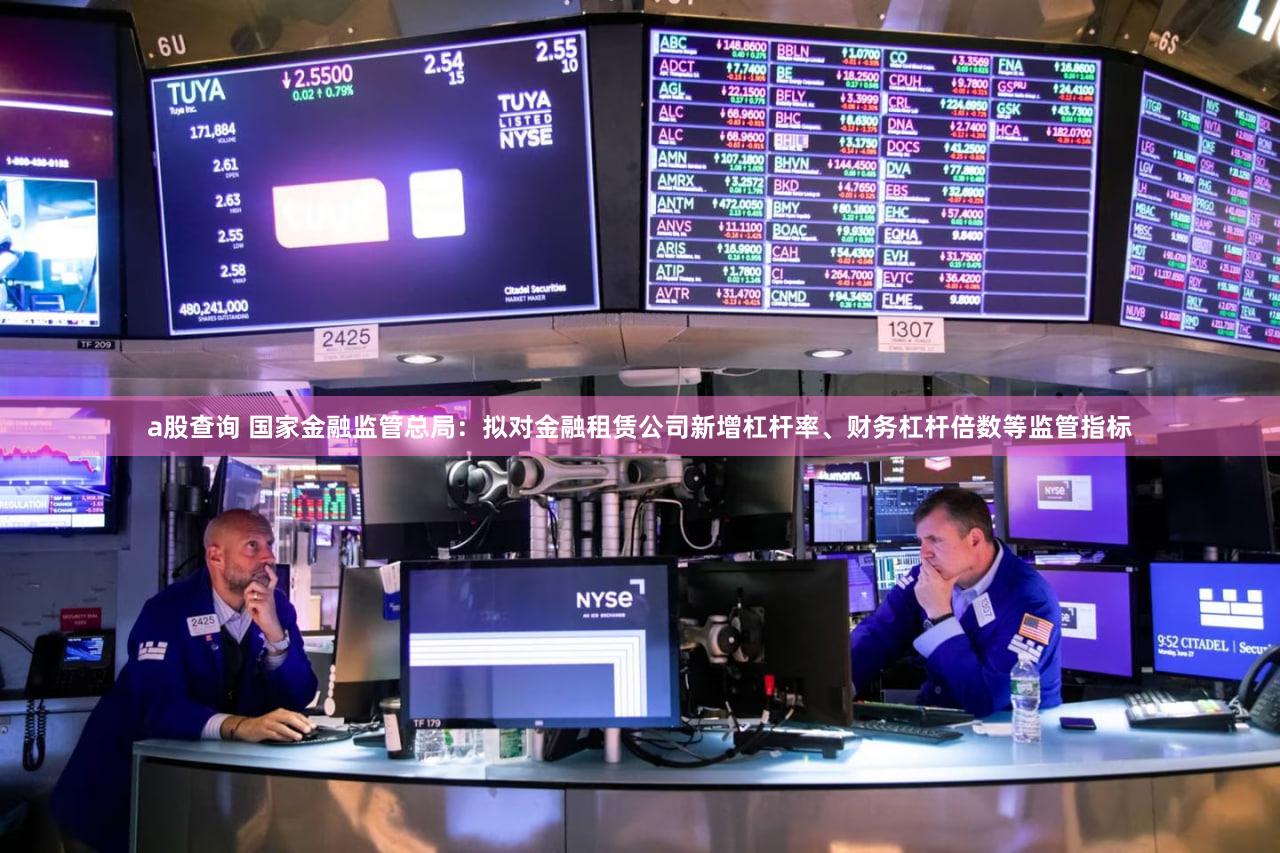 a股查询 国家金融监管总局：拟对金融租赁公司新增杠杆率、财务杠杆倍数等监管指标