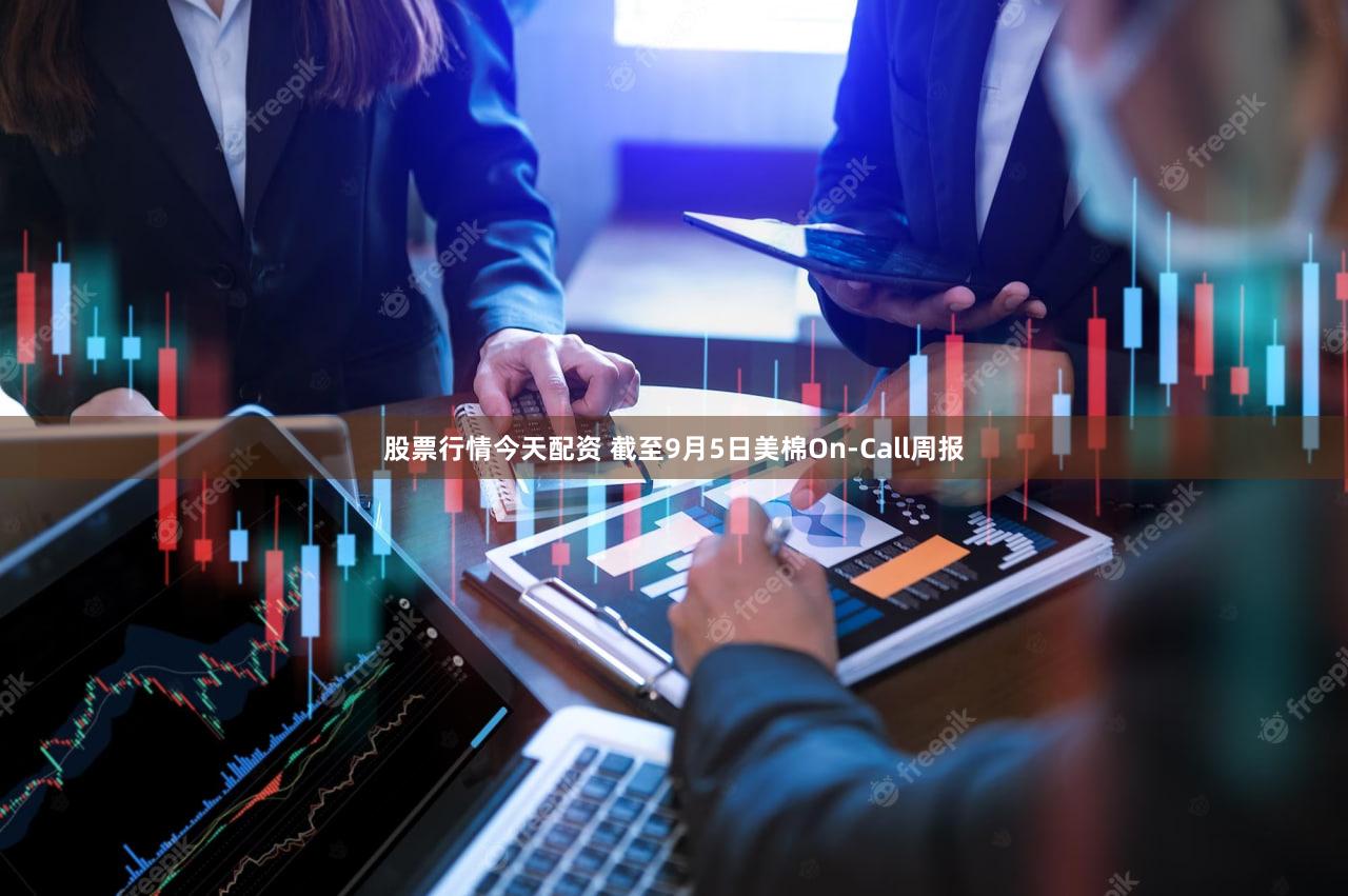 股票行情今天配资 截至9月5日美棉On-Call周报