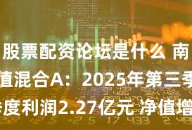 股票配资论坛是什么 南方优选价值混合A：2025年第三季度利润2.27亿元 净值增长率27.5%
