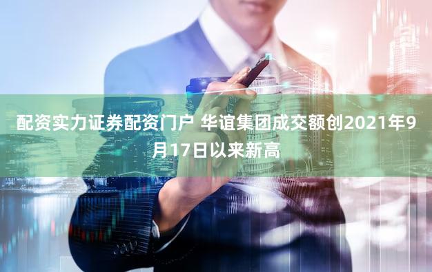 配资实力证券配资门户 华谊集团成交额创2021年9月17日以来新高