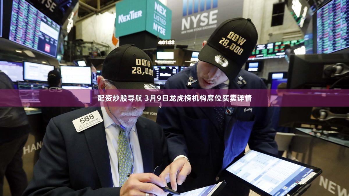 配资炒股导航 3月9日龙虎榜机构席位买卖详情