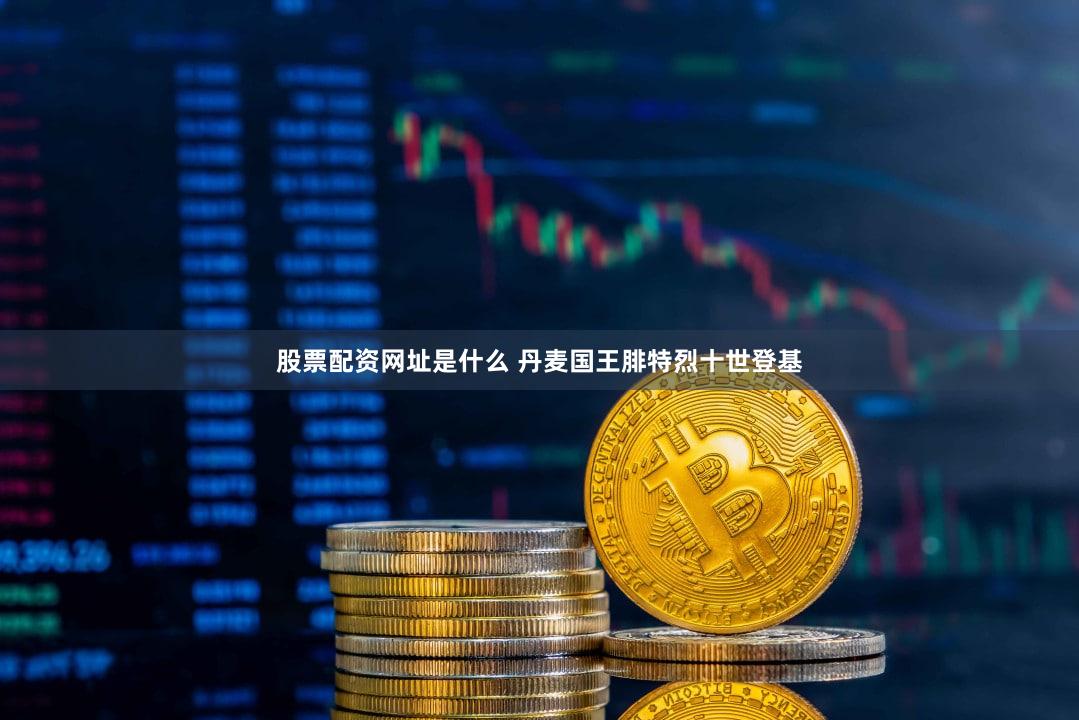股票配资网址是什么 丹麦国王腓特烈十世登基
